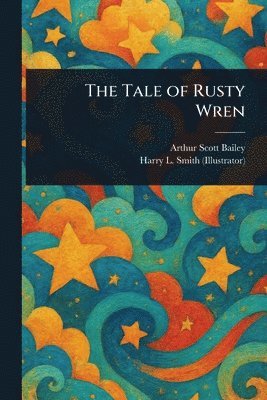 Arthur Scott Bailey, Harry L (Illustrator) Smith - Tale of Rusty Wren, Häftad