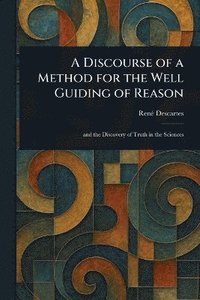 bokomslag Discourse of a Method for the Well Guiding of Reason
