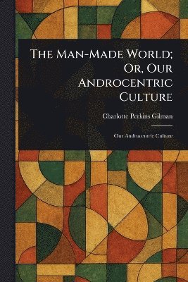 bokomslag Man-Made World; Or, Our Androcentric Culture