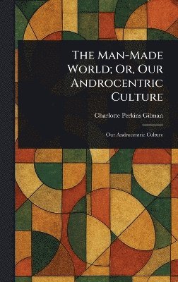 bokomslag Man-Made World; Or, Our Androcentric Culture
