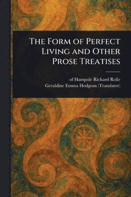 Richard Of Hampole Rolle, Geraldine Emma Hodgson - Form of Perfect Living and Other Prose Treatises, Häftad