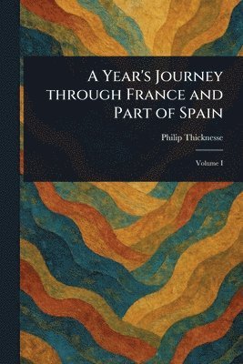 Philip Thicknesse - Year's Journey Through France and Part of Spain, Häftad