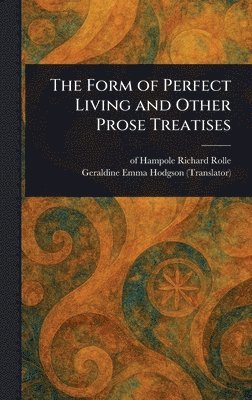 Richard Of Hampole Rolle, Geraldine Emma Hodgson - Form of Perfect Living and Other Prose Treatises, Inbunden