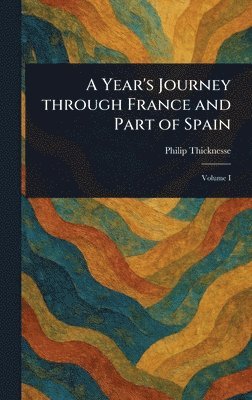 Philip Thicknesse - Year's Journey Through France and Part of Spain, Inbunden