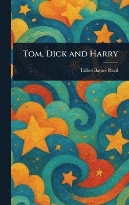 Talbot Baines Reed - Tom, Dick and Harry, Inbunden
