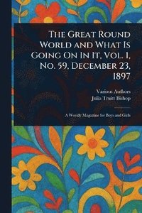 bokomslag Great Round World and What Is Going On In It, Vol. 1, No. 59, December 23, 1897