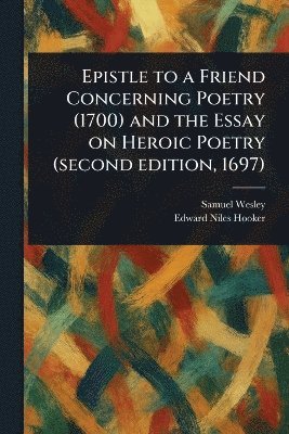 bokomslag Epistle to a Friend Concerning Poetry (1700) and the Essay on Heroic Poetry (second Edition, 1697)