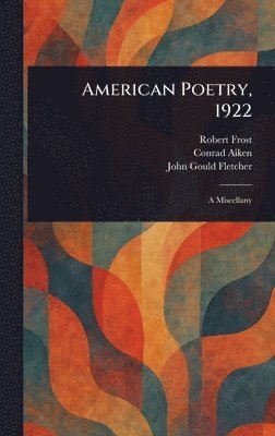 Robert Frost, Conrad Aiken, John Gould Fletcher - American Poetry, 1922, Inbunden