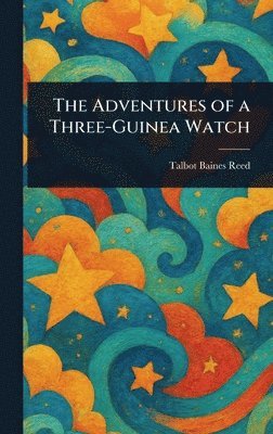 Talbot Baines Reed - Adventures of a Three-Guinea Watch, Inbunden