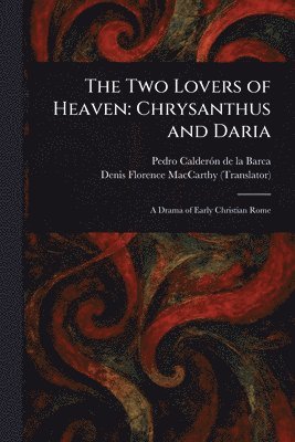 Pedro Calderón de la Barca, Denis Florence MacCarthy - Two Lovers of Heaven, Häftad