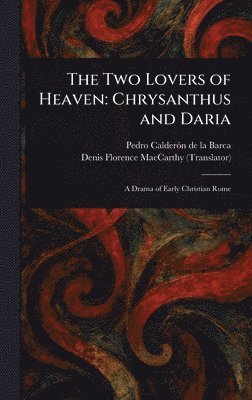Pedro Calderón de la Barca, Denis Florence MacCarthy - Two Lovers of Heaven, Inbunden
