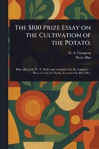 bokomslag $100 Prize Essay on the Cultivation of the Potato.