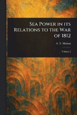 bokomslag Sea Power in Its Relations to the War of 1812