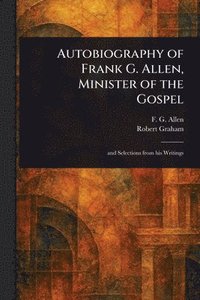 bokomslag Autobiography of Frank G. Allen, Minister of the Gospel