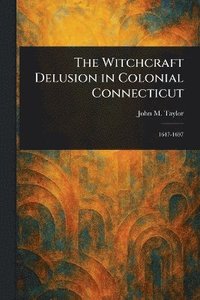 bokomslag Witchcraft Delusion in Colonial Connecticut