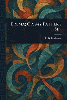 R D (Richard Doddridge) Blackmore - Erema; Or, My Father's Sin, Häftad