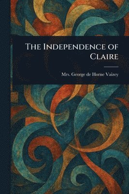 George de Horne Vaizey - Independence of Claire, Häftad