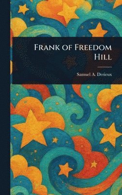 Samuel a (Samuel Arthur) Derieux, Samuel a. (Samuel Arthur) Derieux, Samuel A. (Samuel Arthur) Derieux - Frank of Freedom Hill, Inbunden