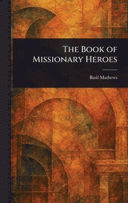 Basil Mathews - Book of Missionary Heroes, Inbunden