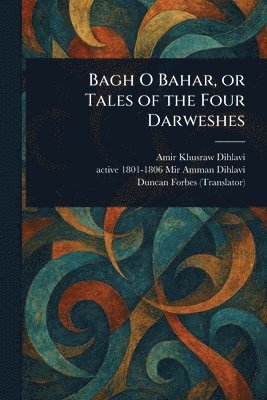 bokomslag Bagh O Bahar, or Tales of the Four Darweshes