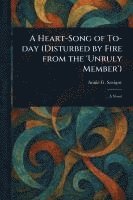 bokomslag Heart-Song of To-day (Disturbed by Fire From the 'Unruly Member')