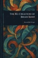 Harold Bell Wright - Re-Creation of Brian Kent, Häftad