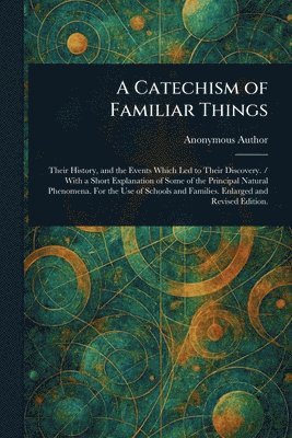 bokomslag Catechism of Familiar Things