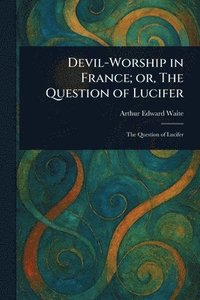 bokomslag Devil-Worship in France; or, The Question of Lucifer