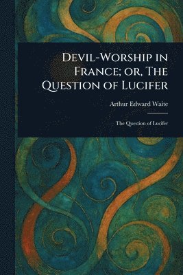 bokomslag Devil-Worship in France; or, The Question of Lucifer