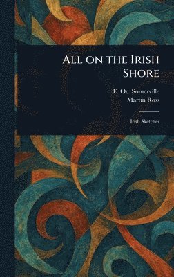 E Oe (Edith Oenone) Somerville, Martin Ross - All on the Irish Shore, Inbunden