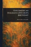 Robert Haven Schauffler - Our American Holidays LINCOLN'S BIRTHDAY, Häftad