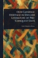 Emily Henrietta Hickey - Our Catholic Heritage in English Literature of Pre-Conquest Days, Häftad