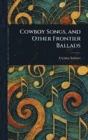 bokomslag Cowboy Songs, and Other Frontier Ballads