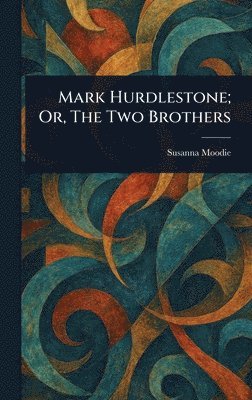 bokomslag Mark Hurdlestone; Or, The Two Brothers