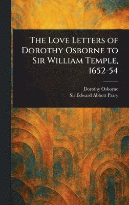 bokomslag The Love Letters of Dorothy Osborne to Sir William Temple, 1652-54