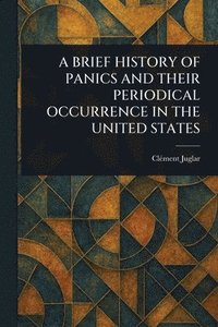 bokomslag Brief History of Panics and Their Periodical Occurrence in the United States