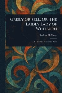 bokomslag Grisly Grisell; Or, The Laidly Lady of Whitburn