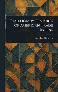 bokomslag Beneficiary Features of American Trade Unions