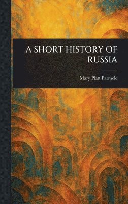 Mary Platt Parmele - Short History of Russia, Inbunden