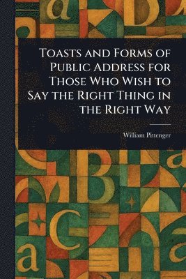 William Pittenger - Toasts and Forms of Public Address for Those Who Wish to Say the Right Thing in the Right Way, Häftad