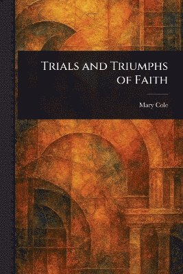 bokomslag Trials and Triumphs of Faith