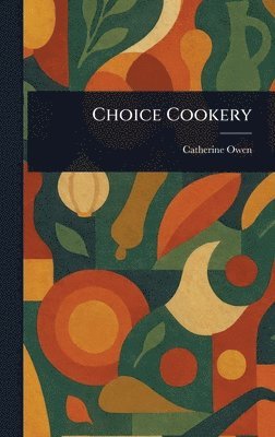 Catherine Owen - Choice Cookery, Inbunden