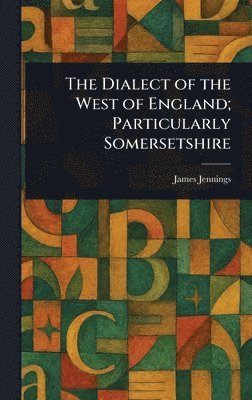 James Jennings - Dialect of the West of England; Particularly Somersetshire, Inbunden