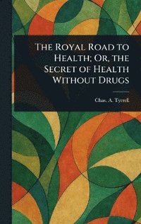 bokomslag Royal Road to Health; Or, the Secret of Health Without Drugs