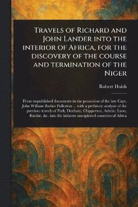 bokomslag Travels of Richard and John Lander Into the Interior of Africa, for the Discovery of the Course and Termination of the Niger