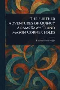bokomslag Further Adventures of Quincy Adams Sawyer and Mason Corner Folks