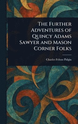 bokomslag Further Adventures of Quincy Adams Sawyer and Mason Corner Folks