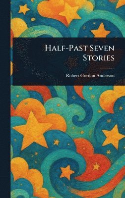 Robert Gordon Anderson - Half-Past Seven Stories, Inbunden