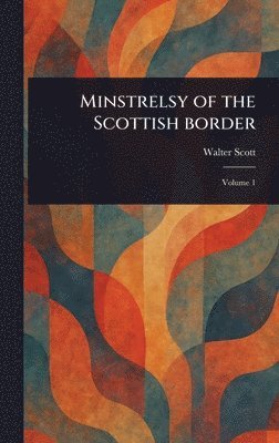 Walter Scott - Minstrelsy of the Scottish Border, Inbunden