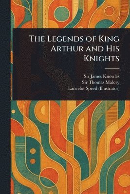 James Knowles, Thomas Malory, Lancelot Speed - Legends of King Arthur and His Knights, Häftad